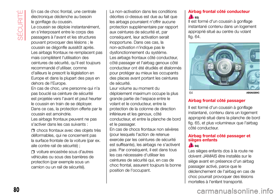 Abarth 500 2017 Notice dentretien (in French) En cas de choc frontal, une centrale
électronique déclenche au besoin
le gonflage du coussin.
Le coussin se déploie instantanément,
en s'interposant entre le corps des
passagers à l'avant Abarth 500 2017 Notice dentretien (in French) En cas de choc frontal, une centrale
électronique déclenche au besoin
le gonflage du coussin.
Le coussin se déploie instantanément,
en s'interposant entre le corps des
passagers à l'avant