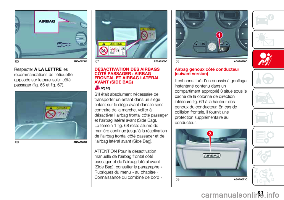 Abarth 500 2017 Notice dentretien (in French) RespecterÀ LA LETTREles
recommandations de l'étiquette
apposée sur le pare-soleil côté
passager (fig. 66 et fig. 67).DÉSACTIVATION DES AIRBAGS
CÔTÉ PASSAGER : AIRBAG
FRONTAL ET AIRBAG LAT Abarth 500 2017 Notice dentretien (in French) RespecterÀ LA LETTREles
recommandations de l'étiquette
apposée sur le pare-soleil côté
passager (fig. 66 et fig. 67).DÉSACTIVATION DES AIRBAGS
CÔTÉ PASSAGER : AIRBAG
FRONTAL ET AIRBAG LAT