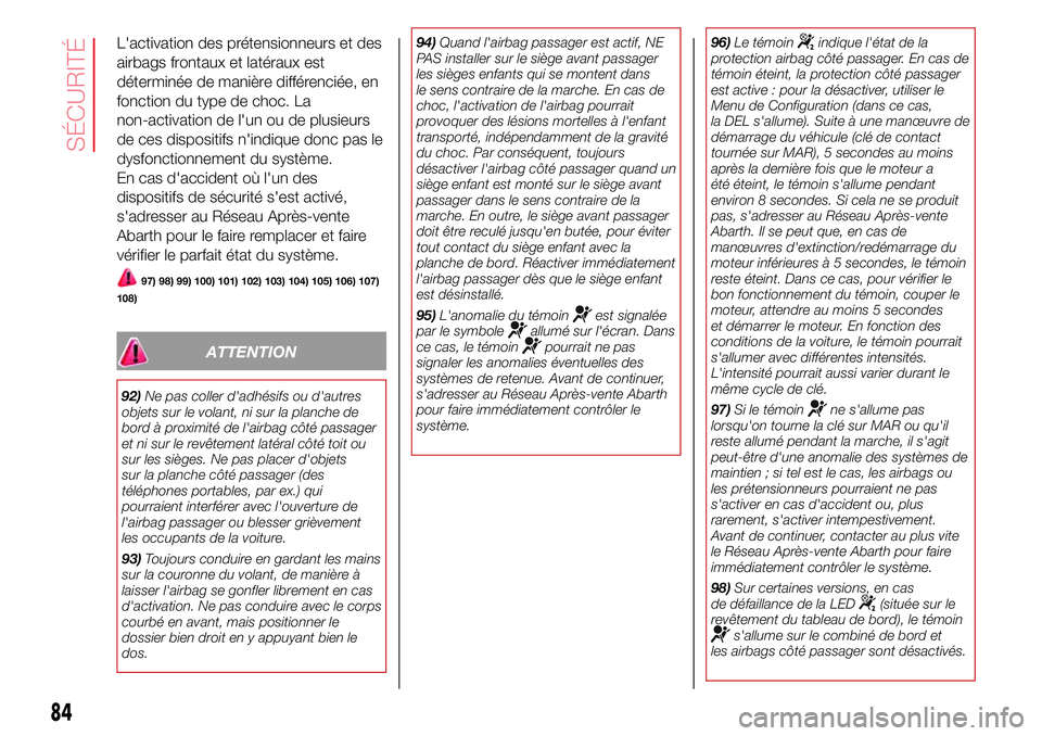 Abarth 500 2017 Notice dentretien (in French) L'activation des prétensionneurs et des
airbags frontaux et latéraux est
déterminée de manière différenciée, en
fonction du type de choc. La
non-activation de l'un ou de plusieurs
de ce Abarth 500 2017 Notice dentretien (in French) L'activation des prétensionneurs et des
airbags frontaux et latéraux est
déterminée de manière différenciée, en
fonction du type de choc. La
non-activation de l'un ou de plusieurs
de ce