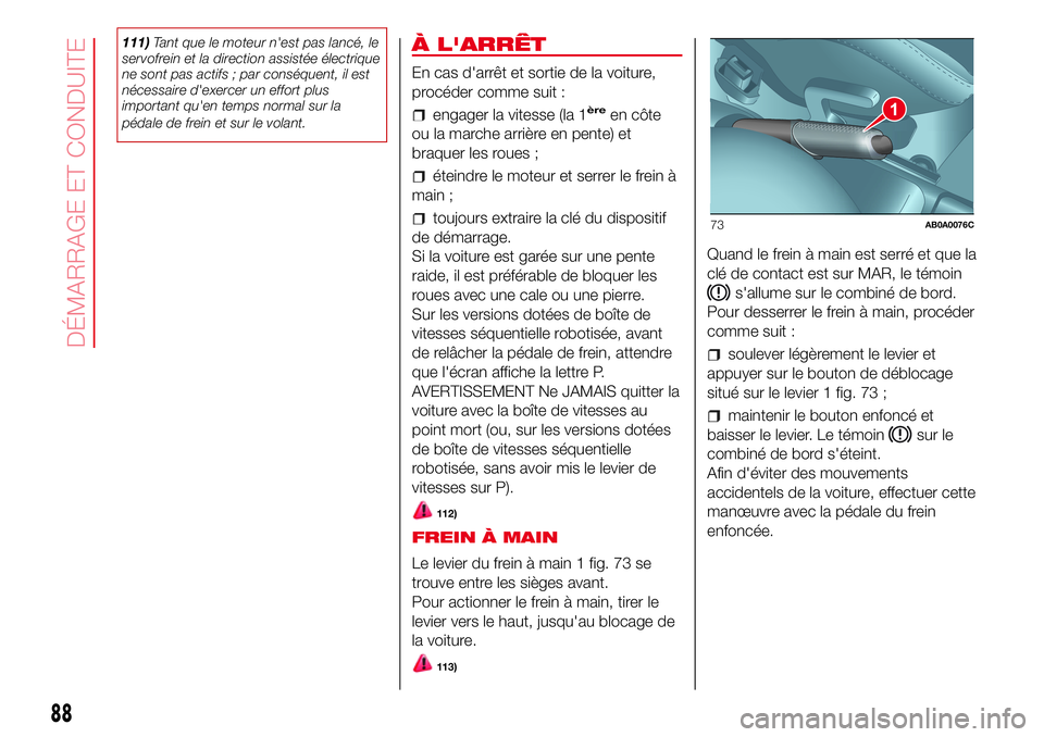Abarth 500 2017 Notice dentretien (in French) 111)Tant que le moteur n'est pas lancé, le
servofrein et la direction assistée électrique
ne sont pas actifs ; par conséquent, il est
nécessaire d'exercer un effort plus
important qu' Abarth 500 2017 Notice dentretien (in French) 111)Tant que le moteur n'est pas lancé, le
servofrein et la direction assistée électrique
ne sont pas actifs ; par conséquent, il est
nécessaire d'exercer un effort plus
important qu'