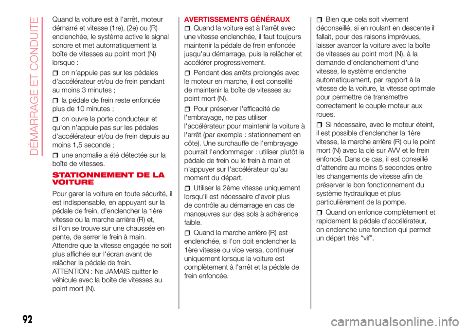 Abarth 500 2017 Notice dentretien (in French) Quand la voiture est à l'arrêt, moteur
démarré et vitesse (1re), (2e) ou (R)
enclenchée, le système active le signal
sonore et met automatiquement la
boîte de vitesses au point mort (N)
lor Abarth 500 2017 Notice dentretien (in French) Quand la voiture est à l'arrêt, moteur
démarré et vitesse (1re), (2e) ou (R)
enclenchée, le système active le signal
sonore et met automatiquement la
boîte de vitesses au point mort (N)
lor