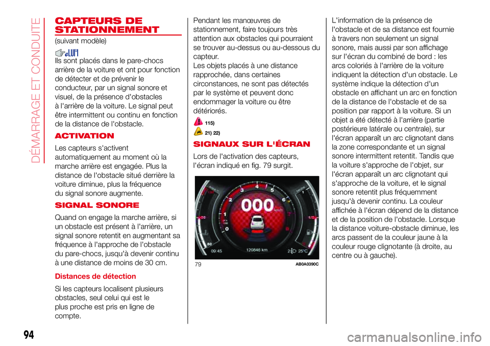 Abarth 500 2017 Notice dentretien (in French) CAPTEURS DE
STATIONNEMENT
(suivant modèle)
Ils sont placés dans le pare-chocs
arrière de la voiture et ont pour fonction
de détecter et de prévenir le
conducteur, par un signal sonore et
visuel, Abarth 500 2017 Notice dentretien (in French) CAPTEURS DE
STATIONNEMENT
(suivant modèle)
Ils sont placés dans le pare-chocs
arrière de la voiture et ont pour fonction
de détecter et de prévenir le
conducteur, par un signal sonore et
visuel,