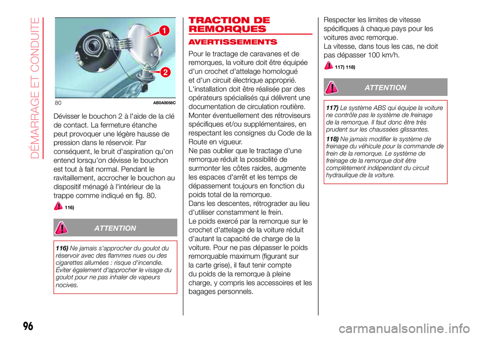 Abarth 500 2017 Notice dentretien (in French) Dévisser le bouchon 2 à l'aide de la clé
de contact. La fermeture étanche
peut provoquer une légère hausse de
pression dans le réservoir. Par
conséquent, le bruit d'aspiration qu'o Abarth 500 2017 Notice dentretien (in French) Dévisser le bouchon 2 à l'aide de la clé
de contact. La fermeture étanche
peut provoquer une légère hausse de
pression dans le réservoir. Par
conséquent, le bruit d'aspiration qu'o