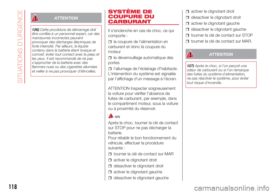 Abarth 500 2018 Notice dentretien (in French) ATTENTION
126)Cette procédure de démarrage doit
être confiée à un personnel expert, car des
manœuvres incorrectes peuvent
provoquer des décharges électriques de
forte intensité. Par ailleurs, Abarth 500 2018 Notice dentretien (in French) ATTENTION
126)Cette procédure de démarrage doit
être confiée à un personnel expert, car des
manœuvres incorrectes peuvent
provoquer des décharges électriques de
forte intensité. Par ailleurs,