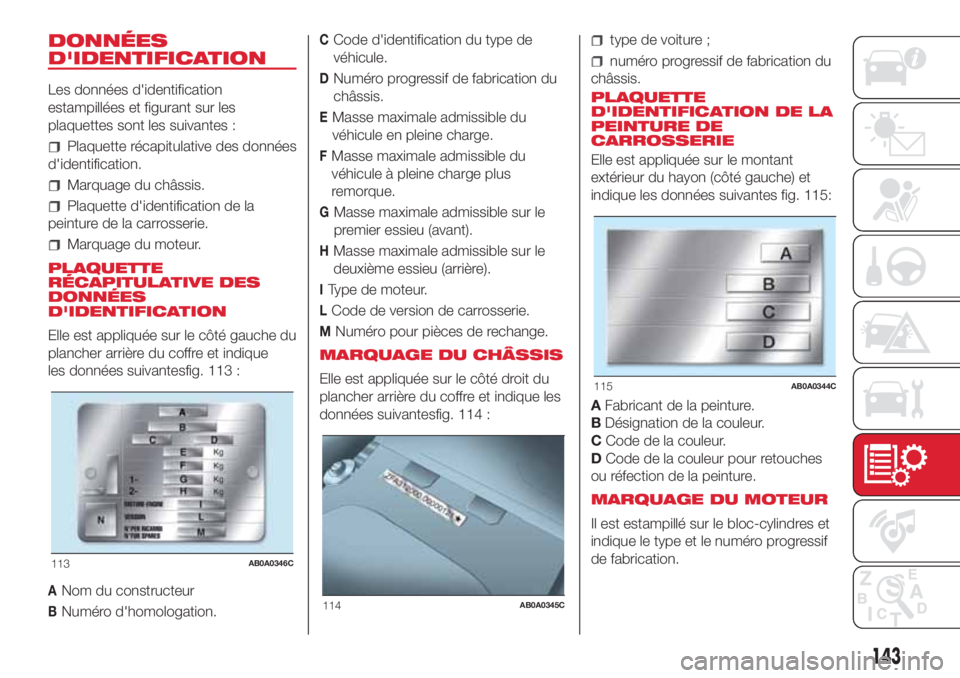 Abarth 500 2018 Notice dentretien (in French) DONNÉES
D'IDENTIFICATION
Les données d'identification
estampillées et figurant sur les
plaquettes sont les suivantes :
Plaquette récapitulative des données
d'identification.
Marquage Abarth 500 2018 Notice dentretien (in French) DONNÉES
D'IDENTIFICATION
Les données d'identification
estampillées et figurant sur les
plaquettes sont les suivantes :
Plaquette récapitulative des données
d'identification.
Marquage