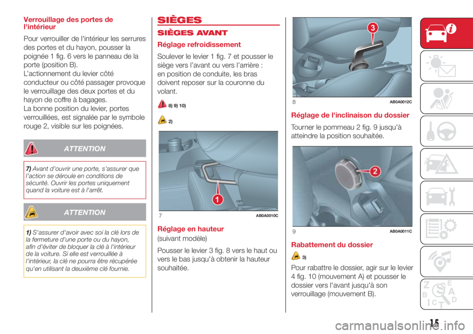 Abarth 500 2018 Notice dentretien (in French) Verrouillage des portes de
l'intérieur
Pour verrouiller de l'intérieur les serrures
des portes et du hayon, pousser la
poignée 1 fig. 6 vers le panneau de la
porte (position B).
L’actionn Abarth 500 2018 Notice dentretien (in French) Verrouillage des portes de
l'intérieur
Pour verrouiller de l'intérieur les serrures
des portes et du hayon, pousser la
poignée 1 fig. 6 vers le panneau de la
porte (position B).
L’actionn