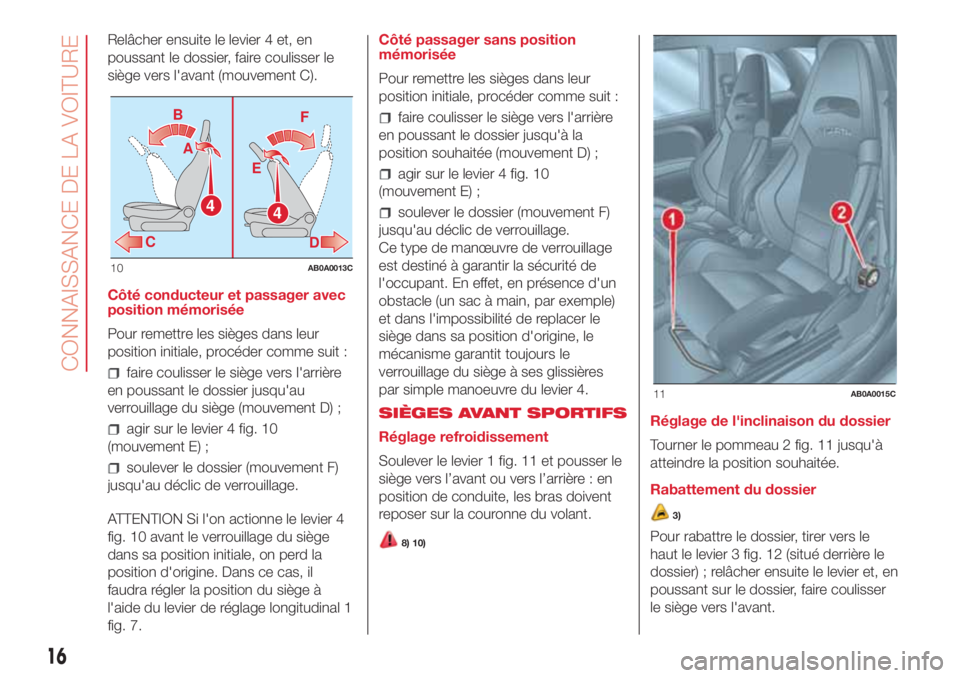 Abarth 500 2018 Notice dentretien (in French) Relâcher ensuite le levier 4 et, en
poussant le dossier, faire coulisser le
siège vers l'avant (mouvement C).
Côté conducteur et passager avec
position mémorisée
Pour remettre les sièges da Abarth 500 2018 Notice dentretien (in French) Relâcher ensuite le levier 4 et, en
poussant le dossier, faire coulisser le
siège vers l'avant (mouvement C).
Côté conducteur et passager avec
position mémorisée
Pour remettre les sièges da
