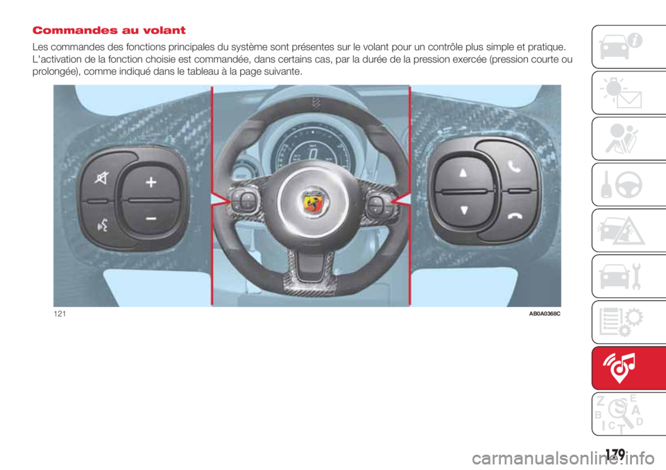 Abarth 500 2018 Notice dentretien (in French) 179
Commandes au volant
Les commandes des fonctions principales du système sont présentes sur le volant pour un contrôle plus simple et pratique.
L'activation de la fonction choisie est command Abarth 500 2018 Notice dentretien (in French) 179
Commandes au volant
Les commandes des fonctions principales du système sont présentes sur le volant pour un contrôle plus simple et pratique.
L'activation de la fonction choisie est command