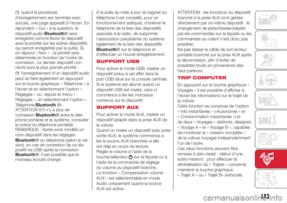 Abarth 500 2018 Notice dentretien (in French) 183
quand la procédure
d'enregistrement est terminée avec
succès, une page apparaît à l'écran. En
répondant « Oui»àlaquestion, le
dispositif audioBluetooth® sera
enregistré comme f Abarth 500 2018 Notice dentretien (in French) 183
quand la procédure
d'enregistrement est terminée avec
succès, une page apparaît à l'écran. En
répondant « Oui»àlaquestion, le
dispositif audioBluetooth® sera
enregistré comme f