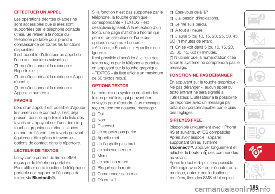 Abarth 500 2018 Notice dentretien (in French) 185
EFFECTUER UN APPEL
Les opérations décrites ci-après ne
sont accessibles que si elles sont
supportées par le téléphone portable
utilisé. Se référer à la notice du
téléphone portable pou Abarth 500 2018 Notice dentretien (in French) 185
EFFECTUER UN APPEL
Les opérations décrites ci-après ne
sont accessibles que si elles sont
supportées par le téléphone portable
utilisé. Se référer à la notice du
téléphone portable pou