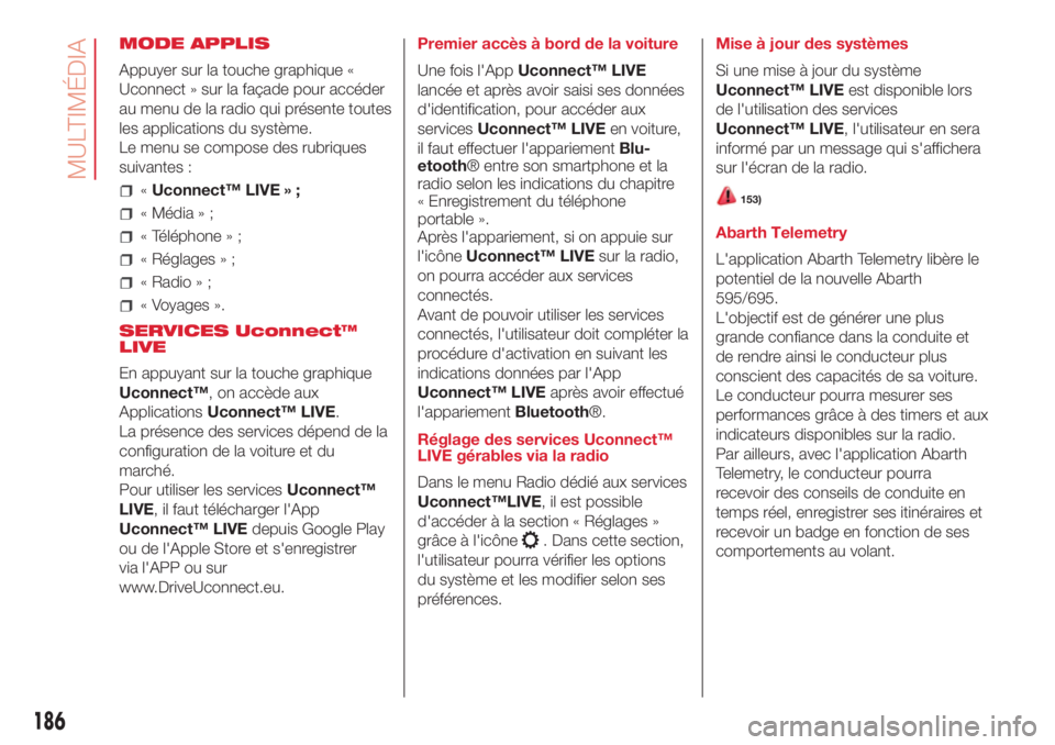 Abarth 500 2018 Notice dentretien (in French) 186
MULTIMÉDIA
MODE APPLIS
Appuyer sur la touche graphique «
Uconnect » sur la façade pour accéder
au menu de la radio qui présente toutes
les applications du système.
Le menu se compose des ru Abarth 500 2018 Notice dentretien (in French) 186
MULTIMÉDIA
MODE APPLIS
Appuyer sur la touche graphique «
Uconnect » sur la façade pour accéder
au menu de la radio qui présente toutes
les applications du système.
Le menu se compose des ru