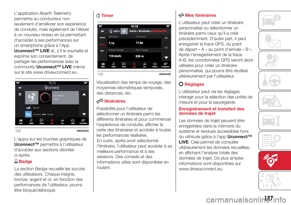Abarth 500 2018 Notice dentretien (in French) 187
L'application Abarth Telemetry
permettra au conducteur non
seulement d'améliorer son expérience
de conduite, mais également de l'élever
à un nouveau niveau en lui permettant
d' Abarth 500 2018 Notice dentretien (in French) 187
L'application Abarth Telemetry
permettra au conducteur non
seulement d'améliorer son expérience
de conduite, mais également de l'élever
à un nouveau niveau en lui permettant
d'