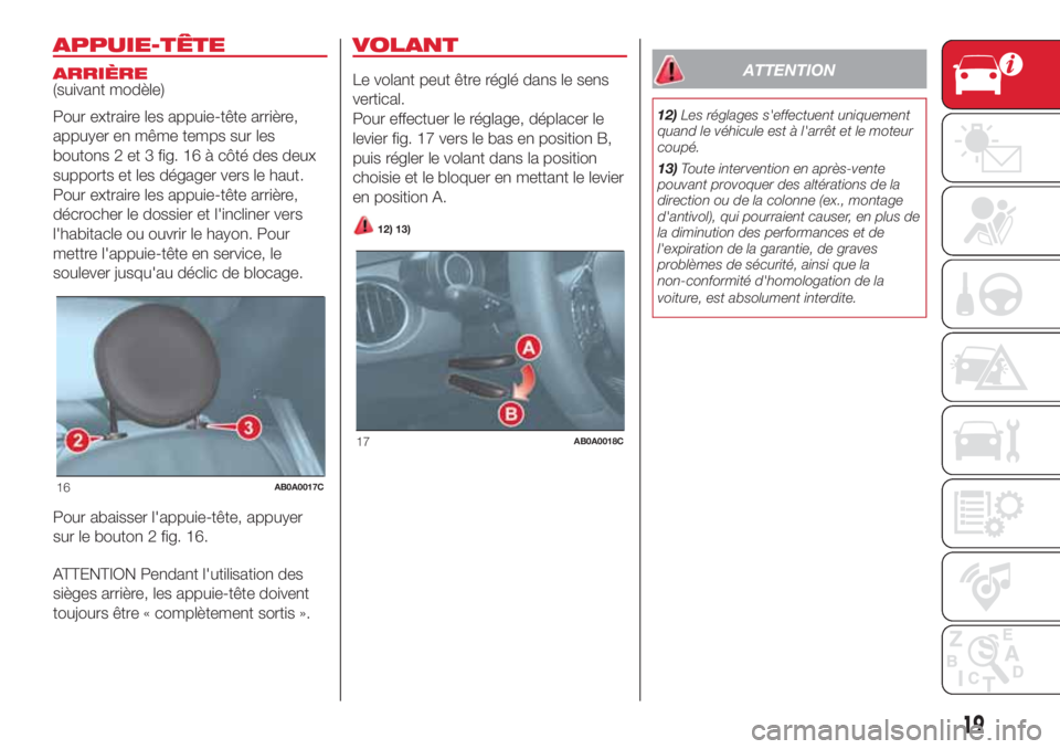 Abarth 500 2018 Notice dentretien (in French) APPUIE-TÊTE
ARRIÈRE
(suivant modèle)
Pour extraire les appuie-tête arrière,
appuyer en même temps sur les
boutons 2 et 3 fig. 16 à côté des deux
supports et les dégager vers le haut.
Pour ex Abarth 500 2018 Notice dentretien (in French) APPUIE-TÊTE
ARRIÈRE
(suivant modèle)
Pour extraire les appuie-tête arrière,
appuyer en même temps sur les
boutons 2 et 3 fig. 16 à côté des deux
supports et les dégager vers le haut.
Pour ex