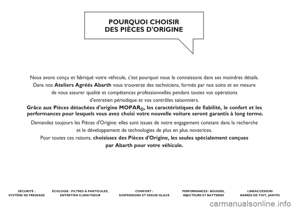 Abarth 500 2018 Notice dentretien (in French) Nous avons conçu et fabriqué votre véhicule, c'est pourquoi nous le connaissons dans ses moindres détails.
Dans nos Ateliers Agréés Abarthvous trouverez des techniciens, formés par nos soi Abarth 500 2018 Notice dentretien (in French) Nous avons conçu et fabriqué votre véhicule, c'est pourquoi nous le connaissons dans ses moindres détails.
Dans nos Ateliers Agréés Abarthvous trouverez des techniciens, formés par nos soi