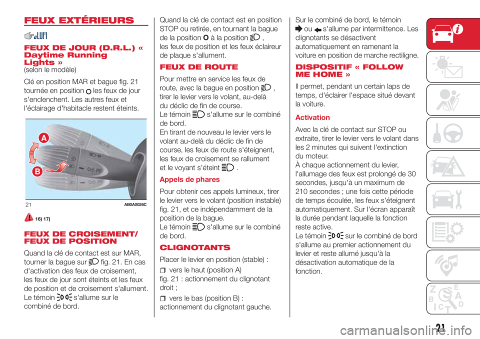 Abarth 500 2018 Notice dentretien (in French) FEUX EXTÉRIEURS
FEUX DE JOUR (D.R.L.) «
Daytime Running
Lights »
(selon le modèle)
Clé en position MAR et bague fig. 21
tournée en position
les feux de jour
s'enclenchent. Les autres feux et Abarth 500 2018 Notice dentretien (in French) FEUX EXTÉRIEURS
FEUX DE JOUR (D.R.L.) «
Daytime Running
Lights »
(selon le modèle)
Clé en position MAR et bague fig. 21
tournée en position
les feux de jour
s'enclenchent. Les autres feux et