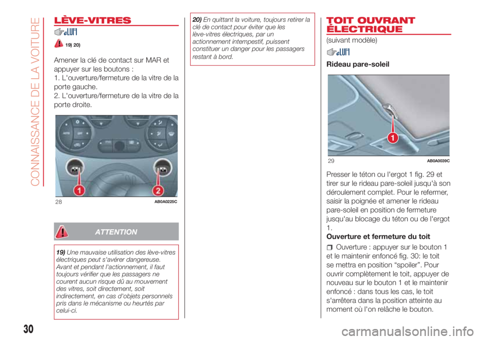 Abarth 500 2018 Notice dentretien (in French) LÈVE-VITRES
19) 20)
Amener la clé de contact sur MAR et
appuyer sur les boutons :
1. L'ouverture/fermeture de la vitre de la
porte gauche.
2. L'ouverture/fermeture de la vitre de la
porte dr Abarth 500 2018 Notice dentretien (in French) LÈVE-VITRES
19) 20)
Amener la clé de contact sur MAR et
appuyer sur les boutons :
1. L'ouverture/fermeture de la vitre de la
porte gauche.
2. L'ouverture/fermeture de la vitre de la
porte dr