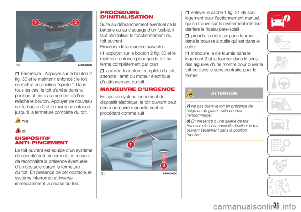 Abarth 500 2018 Notice dentretien (in French) Fermeture : Appuyer sur le bouton 2
fig. 30 et le maintenir enfoncé : le toit
se mettra en position “spoiler”. Dans
tous les cas, le toit s'arrête dans la
position atteinte au moment où l Abarth 500 2018 Notice dentretien (in French) Fermeture : Appuyer sur le bouton 2
fig. 30 et le maintenir enfoncé : le toit
se mettra en position “spoiler”. Dans
tous les cas, le toit s'arrête dans la
position atteinte au moment où l