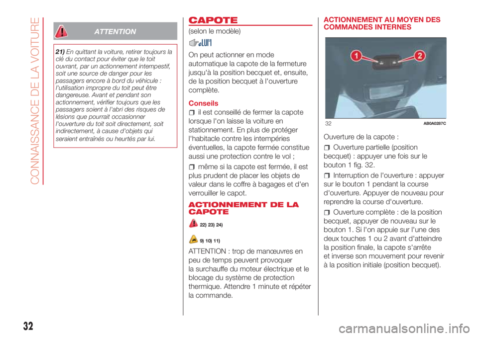 Abarth 500 2018 Notice dentretien (in French) ATTENTION
21)En quittant la voiture, retirer toujours la
clé du contact pour éviter que le toit
ouvrant, par un actionnement intempestif,
soit une source de danger pour les
passagers encore à bord Abarth 500 2018 Notice dentretien (in French) ATTENTION
21)En quittant la voiture, retirer toujours la
clé du contact pour éviter que le toit
ouvrant, par un actionnement intempestif,
soit une source de danger pour les
passagers encore à bord