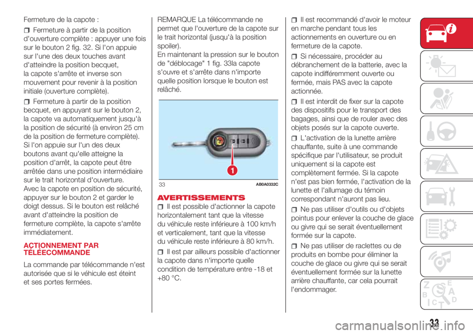 Abarth 500 2018 Notice dentretien (in French) Fermeture de la capote :
Fermeture à partir de la position
d'ouverture complète : appuyer une fois
sur le bouton 2 fig. 32. Si l'on appuie
sur l'une des deux touches avant
d'atteindr Abarth 500 2018 Notice dentretien (in French) Fermeture de la capote :
Fermeture à partir de la position
d'ouverture complète : appuyer une fois
sur le bouton 2 fig. 32. Si l'on appuie
sur l'une des deux touches avant
d'atteindr