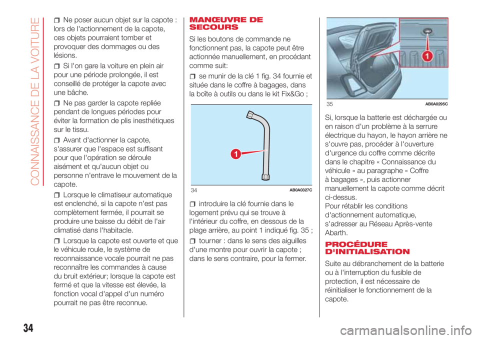 Abarth 500 2018 Notice dentretien (in French) Ne poser aucun objet sur la capote :
lors de l'actionnement de la capote,
ces objets pourraient tomber et
provoquer des dommages ou des
lésions.
Si l'on gare la voiture en plein air
pour une Abarth 500 2018 Notice dentretien (in French) Ne poser aucun objet sur la capote :
lors de l'actionnement de la capote,
ces objets pourraient tomber et
provoquer des dommages ou des
lésions.
Si l'on gare la voiture en plein air
pour une