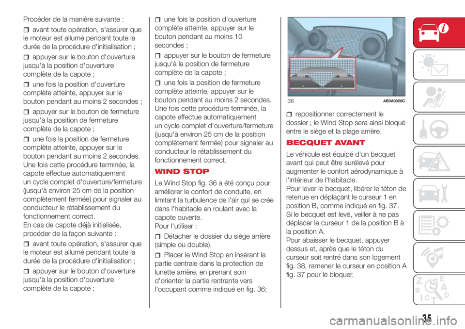 Abarth 500 2018 Notice dentretien (in French) Procéder de la manière suivante :
avant toute opération, s'assurer que
le moteur est allumé pendant toute la
durée de la procédure d'initialisation ;
appuyer sur le bouton d'ouvertur Abarth 500 2018 Notice dentretien (in French) Procéder de la manière suivante :
avant toute opération, s'assurer que
le moteur est allumé pendant toute la
durée de la procédure d'initialisation ;
appuyer sur le bouton d'ouvertur