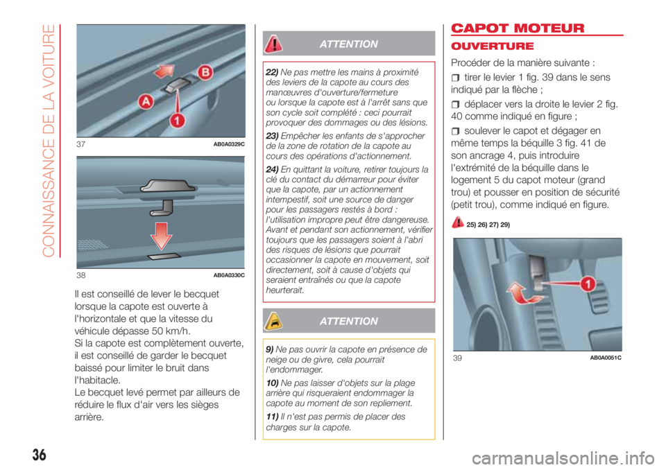 Abarth 500 2018 Notice dentretien (in French) Il est conseillé de lever le becquet
lorsque la capote est ouverte à
l'horizontale et que la vitesse du
véhicule dépasse 50 km/h.
Si la capote est complètement ouverte,
il est conseillé de g Abarth 500 2018 Notice dentretien (in French) Il est conseillé de lever le becquet
lorsque la capote est ouverte à
l'horizontale et que la vitesse du
véhicule dépasse 50 km/h.
Si la capote est complètement ouverte,
il est conseillé de g