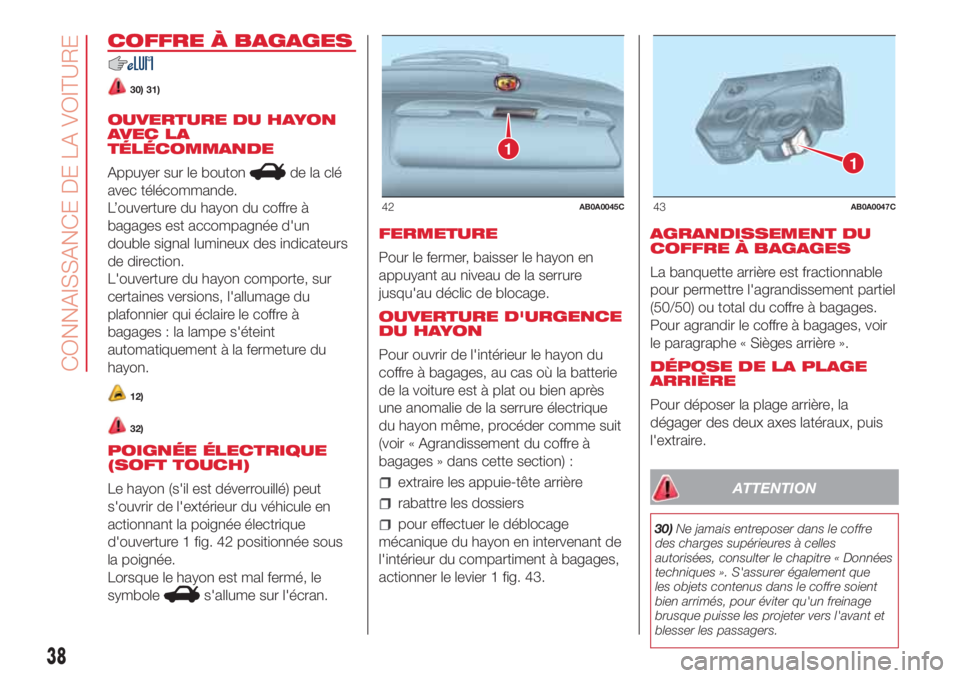 Abarth 500 2018 Notice dentretien (in French) COFFRE À BAGAGES
30) 31)
OUVERTURE DU HAYON
AVEC LA
TÉLÉCOMMANDE
Appuyer sur le bouton
de la clé
avec télécommande.
L’ouverture du hayon du coffre à
bagages est accompagnée d'un
double s Abarth 500 2018 Notice dentretien (in French) COFFRE À BAGAGES
30) 31)
OUVERTURE DU HAYON
AVEC LA
TÉLÉCOMMANDE
Appuyer sur le bouton
de la clé
avec télécommande.
L’ouverture du hayon du coffre à
bagages est accompagnée d'un
double s