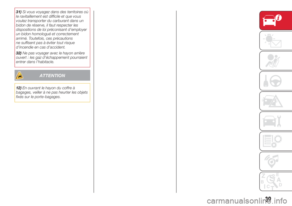 Abarth 500 2018 Notice dentretien (in French) 31)Si vous voyagez dans des territoires où
le ravitaillement est difficile et que vous
voulez transporter du carburant dans un
bidon de réserve, il faut respecter les
dispositions de loi préconisan Abarth 500 2018 Notice dentretien (in French) 31)Si vous voyagez dans des territoires où
le ravitaillement est difficile et que vous
voulez transporter du carburant dans un
bidon de réserve, il faut respecter les
dispositions de loi préconisan