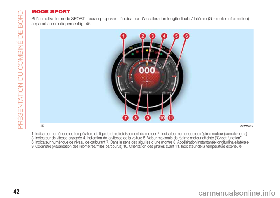 Abarth 500 2018  Notice dentretien (in French) MODE SPORT
Si l'on active le mode SPORT, l'écran proposant l'indicateur d'accélération longitudinale / latérale (G - meter information)
apparaît automatiquementfig. 45.
1. Indicat