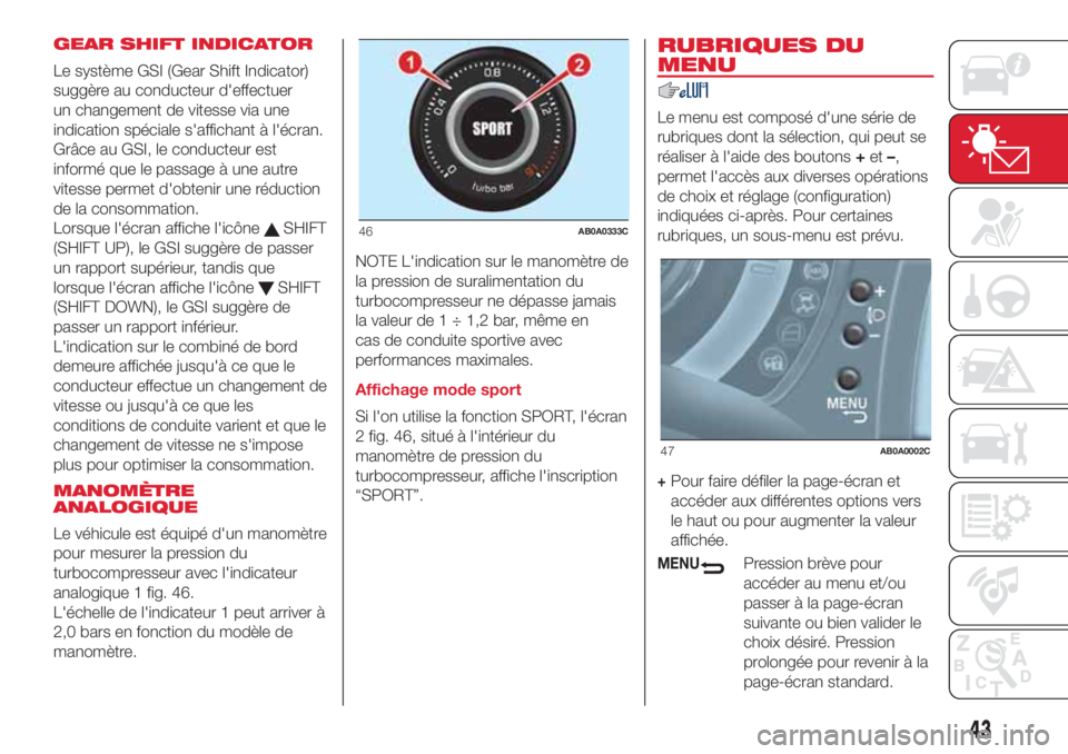 Abarth 500 2018 Notice dentretien (in French) GEAR SHIFT INDICATOR
Le système GSI (Gear Shift Indicator)
suggère au conducteur d'effectuer
un changement de vitesse via une
indication spéciale s'affichant à l'écran.
Grâce au GSI, Abarth 500 2018 Notice dentretien (in French) GEAR SHIFT INDICATOR
Le système GSI (Gear Shift Indicator)
suggère au conducteur d'effectuer
un changement de vitesse via une
indication spéciale s'affichant à l'écran.
Grâce au GSI,
