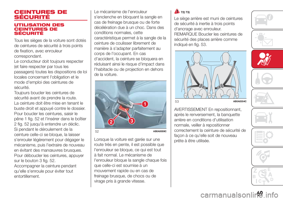 Abarth 500 2018  Notice dentretien (in French) CEINTURES DE
SÉCURITÉ
UTILISATION DES
CEINTURES DE
SÉCURITÉ
Tous les sièges de la voiture sont dotés
de ceintures de sécurité à trois points
de fixation, avec enrouleur
correspondant.
Le cond