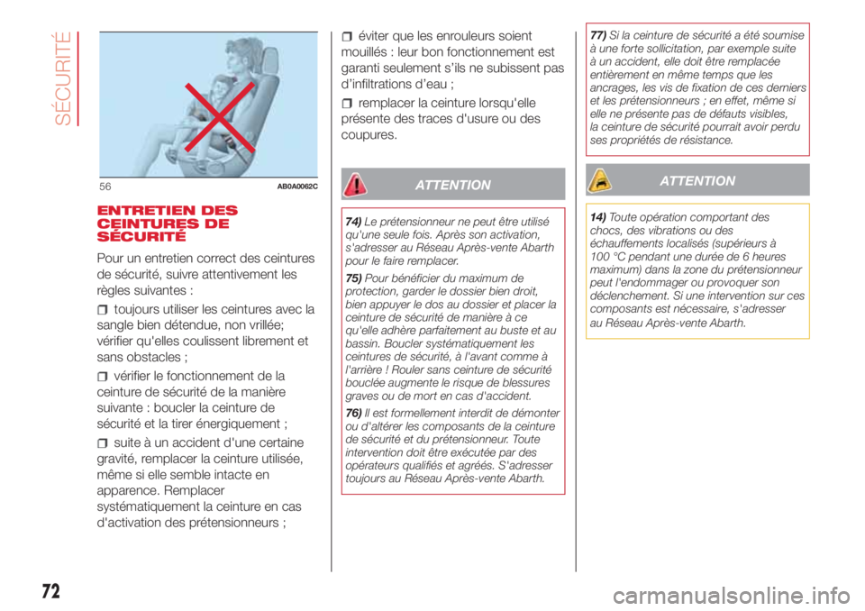 Abarth 500 2018  Notice dentretien (in French) ENTRETIEN DES
CEINTURES DE
SÉCURITÉ
Pour un entretien correct des ceintures
de sécurité, suivre attentivement les
règles suivantes :
toujours utiliser les ceintures avec la
sangle bien détendue,