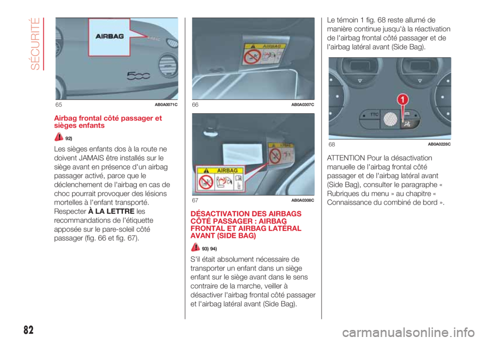 Abarth 500 2018 Notice dentretien (in French) Airbag frontal côté passager et
sièges enfants
92)
Les sièges enfants dos à la route ne
doivent JAMAIS être installés sur le
siège avant en présence d'un airbag
passager activé, parce qu Abarth 500 2018 Notice dentretien (in French) Airbag frontal côté passager et
sièges enfants
92)
Les sièges enfants dos à la route ne
doivent JAMAIS être installés sur le
siège avant en présence d'un airbag
passager activé, parce qu
