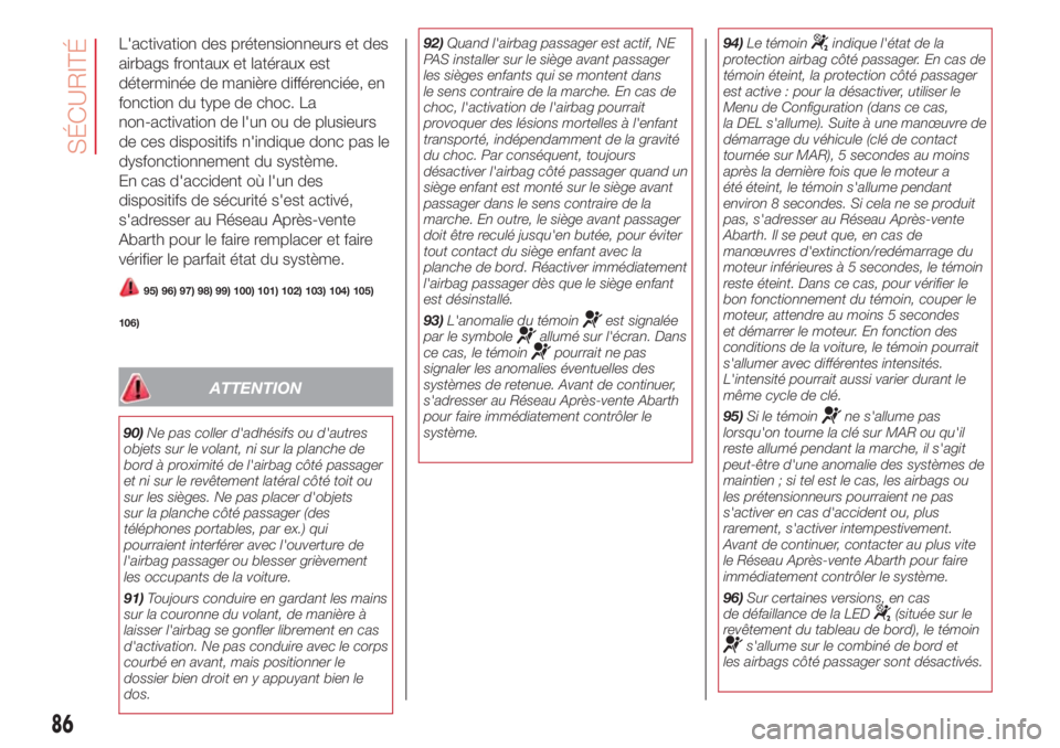 Abarth 500 2018 Notice dentretien (in French) L'activation des prétensionneurs et des
airbags frontaux et latéraux est
déterminée de manière différenciée, en
fonction du type de choc. La
non-activation de l'un ou de plusieurs
de ce Abarth 500 2018 Notice dentretien (in French) L'activation des prétensionneurs et des
airbags frontaux et latéraux est
déterminée de manière différenciée, en
fonction du type de choc. La
non-activation de l'un ou de plusieurs
de ce