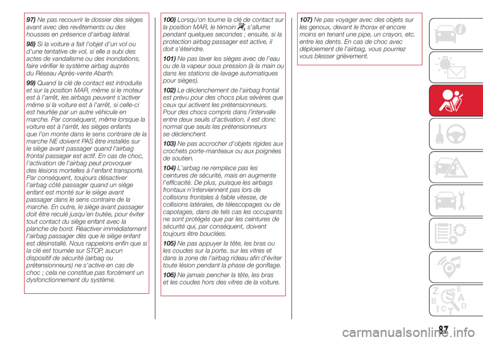 Abarth 500 2018 Notice dentretien (in French) 97)Ne pas recouvrir le dossier des sièges
avant avec des revêtements ou des
housses en présence d'airbag latéral.
98)Si la voiture a fait l'objet d'un vol ou
d'une tentative de vol Abarth 500 2018 Notice dentretien (in French) 97)Ne pas recouvrir le dossier des sièges
avant avec des revêtements ou des
housses en présence d'airbag latéral.
98)Si la voiture a fait l'objet d'un vol ou
d'une tentative de vol