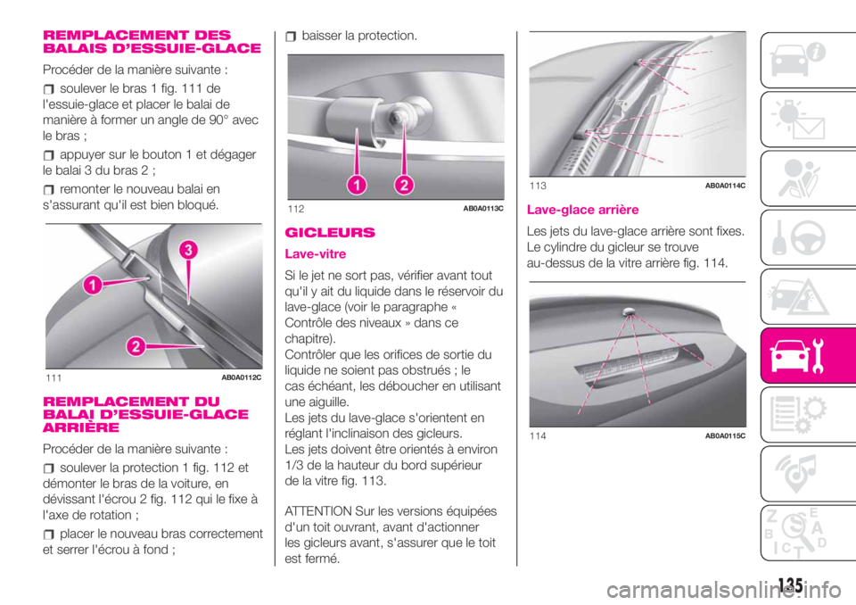 Abarth 500 2019  Notice dentretien (in French) REMPLACEMENT DES
BALAIS D’ESSUIE-GLACE
Procéder de la manière suivante :
soulever le bras 1 fig. 111 de
l'essuie-glace et placer le balai de
manière à former un angle de 90° avec
le bras ;

