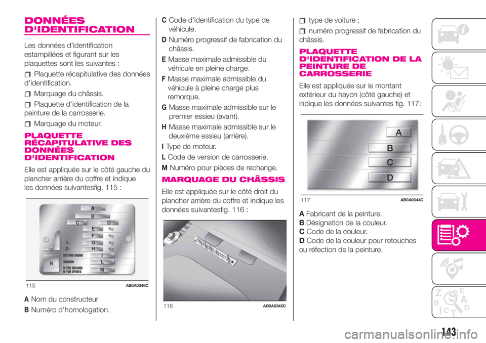 Abarth 500 2019 Notice dentretien (in French) DONNÉES
D'IDENTIFICATION
Les données d'identification
estampillées et figurant sur les
plaquettes sont les suivantes :
Plaquette récapitulative des données
d'identification.
Marquage Abarth 500 2019 Notice dentretien (in French) DONNÉES
D'IDENTIFICATION
Les données d'identification
estampillées et figurant sur les
plaquettes sont les suivantes :
Plaquette récapitulative des données
d'identification.
Marquage
