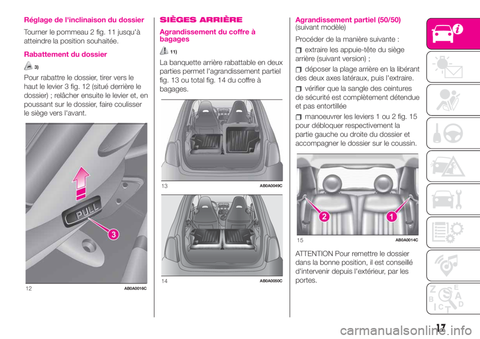 Abarth 500 2019 Notice dentretien (in French) Réglage de l'inclinaison du dossier
Tourner le pommeau 2 fig. 11 jusqu'à
atteindre la position souhaitée.
Rabattement du dossier
3)
Pour rabattre le dossier, tirer vers le
haut le levier 3 Abarth 500 2019 Notice dentretien (in French) Réglage de l'inclinaison du dossier
Tourner le pommeau 2 fig. 11 jusqu'à
atteindre la position souhaitée.
Rabattement du dossier
3)
Pour rabattre le dossier, tirer vers le
haut le levier 3