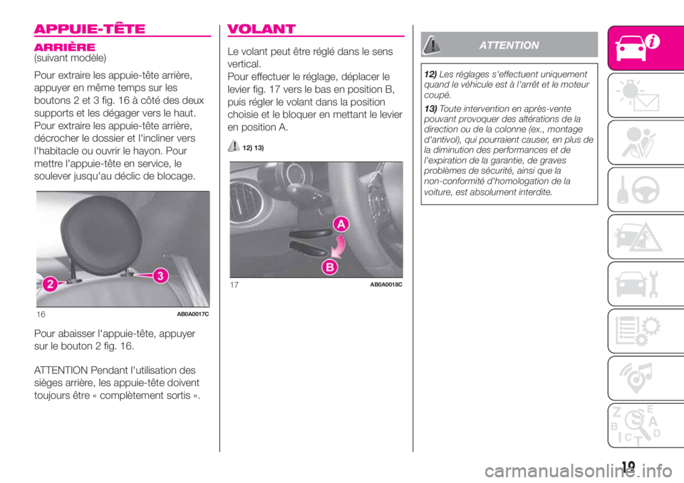 Abarth 500 2019 Notice dentretien (in French) APPUIE-TÊTE
ARRIÈRE(suivant modèle)
Pour extraire les appuie-tête arrière,
appuyer en même temps sur les
boutons 2 et 3 fig. 16 à côté des deux
supports et les dégager vers le haut.
Pour ext Abarth 500 2019 Notice dentretien (in French) APPUIE-TÊTE
ARRIÈRE(suivant modèle)
Pour extraire les appuie-tête arrière,
appuyer en même temps sur les
boutons 2 et 3 fig. 16 à côté des deux
supports et les dégager vers le haut.
Pour ext