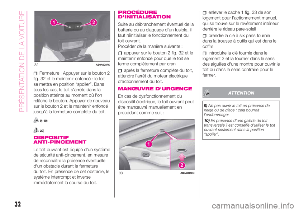 Abarth 500 2019 Notice dentretien (in French) Fermeture : Appuyer sur le bouton 2
fig. 32 et le maintenir enfoncé : le toit
se mettra en position “spoiler”. Dans
tous les cas, le toit s'arrête dans la
position atteinte au moment où l Abarth 500 2019 Notice dentretien (in French) Fermeture : Appuyer sur le bouton 2
fig. 32 et le maintenir enfoncé : le toit
se mettra en position “spoiler”. Dans
tous les cas, le toit s'arrête dans la
position atteinte au moment où l