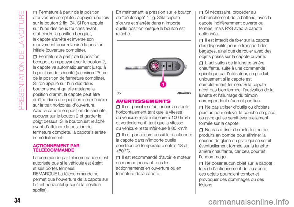 Abarth 500 2019 Notice dentretien (in French) Fermeture à partir de la position
d'ouverture complète : appuyer une fois
sur le bouton 2 fig. 34. Si l'on appuie
sur l'une des deux touches avant
d'atteindre la position becquet,
la Abarth 500 2019 Notice dentretien (in French) Fermeture à partir de la position
d'ouverture complète : appuyer une fois
sur le bouton 2 fig. 34. Si l'on appuie
sur l'une des deux touches avant
d'atteindre la position becquet,
la