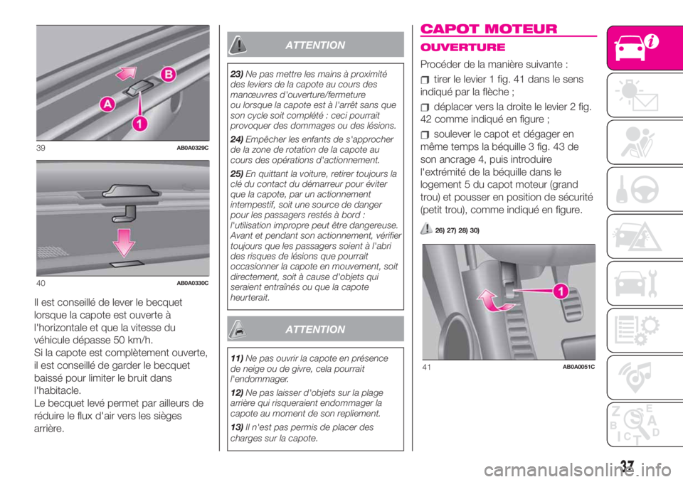 Abarth 500 2019 Notice dentretien (in French) Il est conseillé de lever le becquet
lorsque la capote est ouverte à
l'horizontale et que la vitesse du
véhicule dépasse 50 km/h.
Si la capote est complètement ouverte,
il est conseillé de g Abarth 500 2019 Notice dentretien (in French) Il est conseillé de lever le becquet
lorsque la capote est ouverte à
l'horizontale et que la vitesse du
véhicule dépasse 50 km/h.
Si la capote est complètement ouverte,
il est conseillé de g