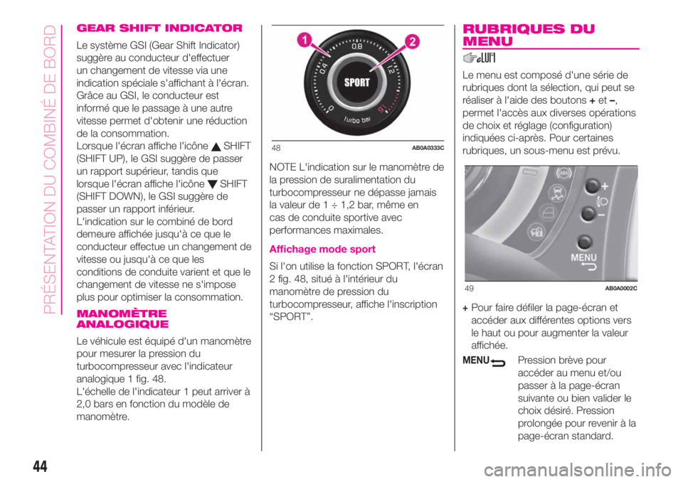 Abarth 500 2019 Notice dentretien (in French) GEAR SHIFT INDICATOR
Le système GSI (Gear Shift Indicator)
suggère au conducteur d'effectuer
un changement de vitesse via une
indication spéciale s'affichant à l'écran.
Grâce au GSI, Abarth 500 2019 Notice dentretien (in French) GEAR SHIFT INDICATOR
Le système GSI (Gear Shift Indicator)
suggère au conducteur d'effectuer
un changement de vitesse via une
indication spéciale s'affichant à l'écran.
Grâce au GSI,