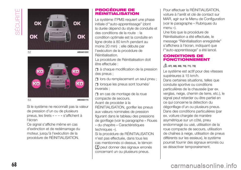 Abarth 500 2019  Notice dentretien (in French) Si le système ne reconnaît pas la valeur
de pression d'un ou de plusieurs
pneus, les tirets«––»s'affichent à
l'écran
Ce signal s'affiche même en cas
d'extinction et de r