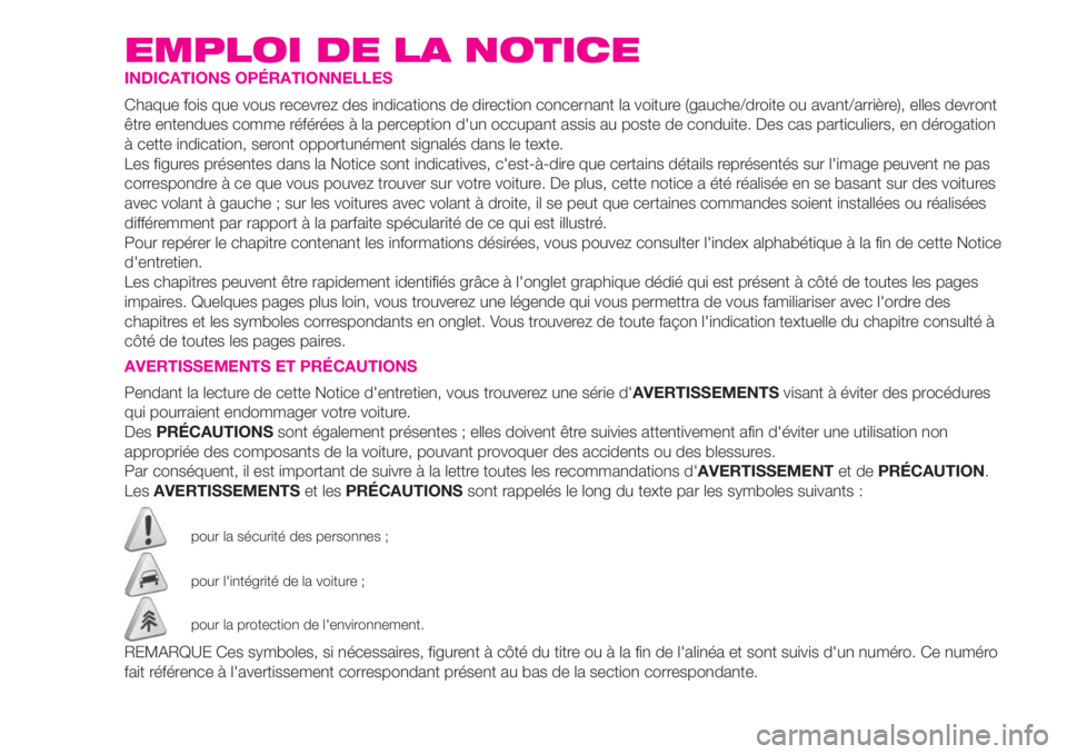 Abarth 500 2019 Notice dentretien (in French) EMPLOI DE LA NOTICE
INDICATIONS OPÉRATIONNELLES
Chaque fois que vous recevrez des indications de direction concernant la voiture (gauche/droite ou avant/arrière), elles devront
être entendues comme Abarth 500 2019 Notice dentretien (in French) EMPLOI DE LA NOTICE
INDICATIONS OPÉRATIONNELLES
Chaque fois que vous recevrez des indications de direction concernant la voiture (gauche/droite ou avant/arrière), elles devront
être entendues comme