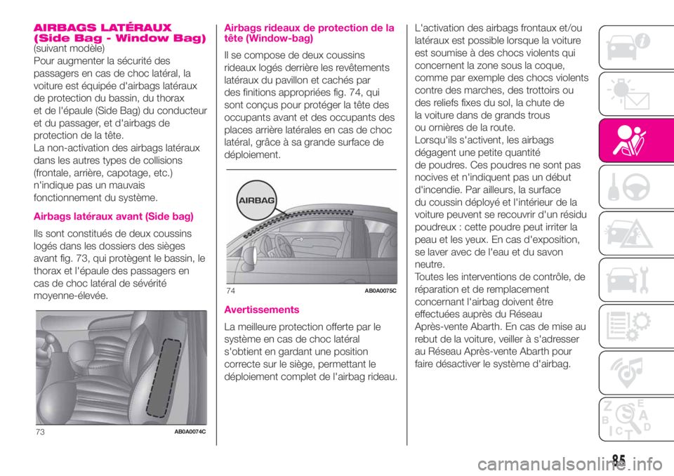 Abarth 500 2020 Notice dentretien (in French) AIRBAGS LATÉRAUX
(Side Bag - Window Bag)
(suivant modèle)
Pour augmenter la sécurité des
passagers en cas de choc latéral, la
voiture est équipée d'airbags latéraux
de protection du bassin Abarth 500 2020 Notice dentretien (in French) AIRBAGS LATÉRAUX
(Side Bag - Window Bag)
(suivant modèle)
Pour augmenter la sécurité des
passagers en cas de choc latéral, la
voiture est équipée d'airbags latéraux
de protection du bassin