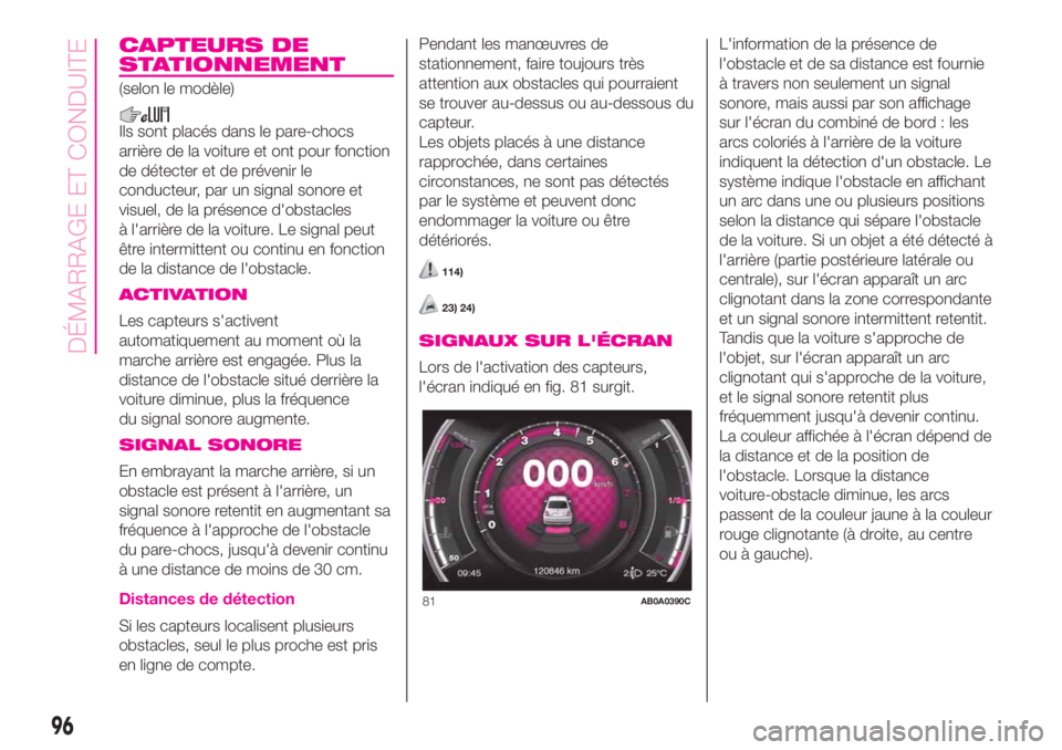 Abarth 500 2019  Notice dentretien (in French) CAPTEURS DE
STATIONNEMENT
(selon le modèle)
Ils sont placés dans le pare-chocs
arrière de la voiture et ont pour fonction
de détecter et de prévenir le
conducteur, par un signal sonore et
visuel,