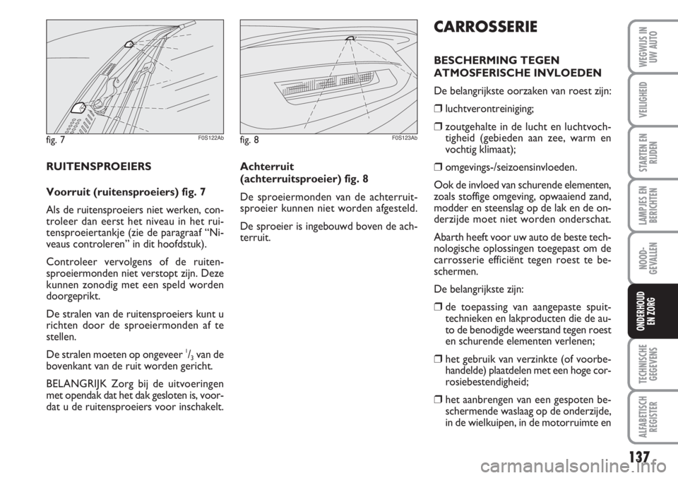 Abarth 500 2008 Instructieboek (in Dutch) 137
LAMPJES EN
BERICHTEN
TECHNISCHE
GEGEVENS
ALFABETISCH
REGISTER
WEGWIJS IN
UW AUTO
VEILIGHEID
STARTEN EN
RIJDEN
NOOD-
GEVALLEN
ONDERHOUD
EN ZORG
CARROSSERIE
BESCHERMING TEGEN
ATMOSFERISCHE INVLOEDE Abarth 500 2008 Instructieboek (in Dutch) 137
LAMPJES EN
BERICHTEN
TECHNISCHE
GEGEVENS
ALFABETISCH
REGISTER
WEGWIJS IN
UW AUTO
VEILIGHEID
STARTEN EN
RIJDEN
NOOD-
GEVALLEN
ONDERHOUD
EN ZORG
CARROSSERIE
BESCHERMING TEGEN
ATMOSFERISCHE INVLOEDE