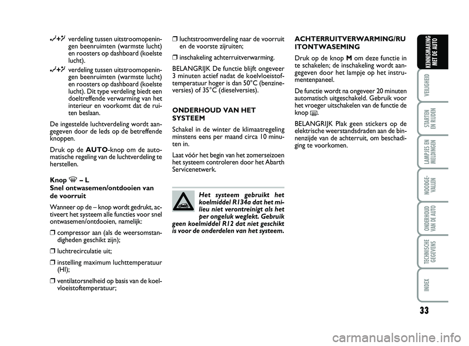 Abarth 500 2012  Instructieboek (in Dutch) 33
VEILIGHEID 
STARTEN 
EN RIJDEN
LAMPJES EN
MELDINGEN
NOODGE-
VALLEN
ONDERHOUD
VAN DE AUTO
TECHNISCHE
GEGEVENS
INDEX
KENNISMAKING
MET DE AUTO
∂+μverdeling tussen uitstroomopenin-
gen beenruimten (