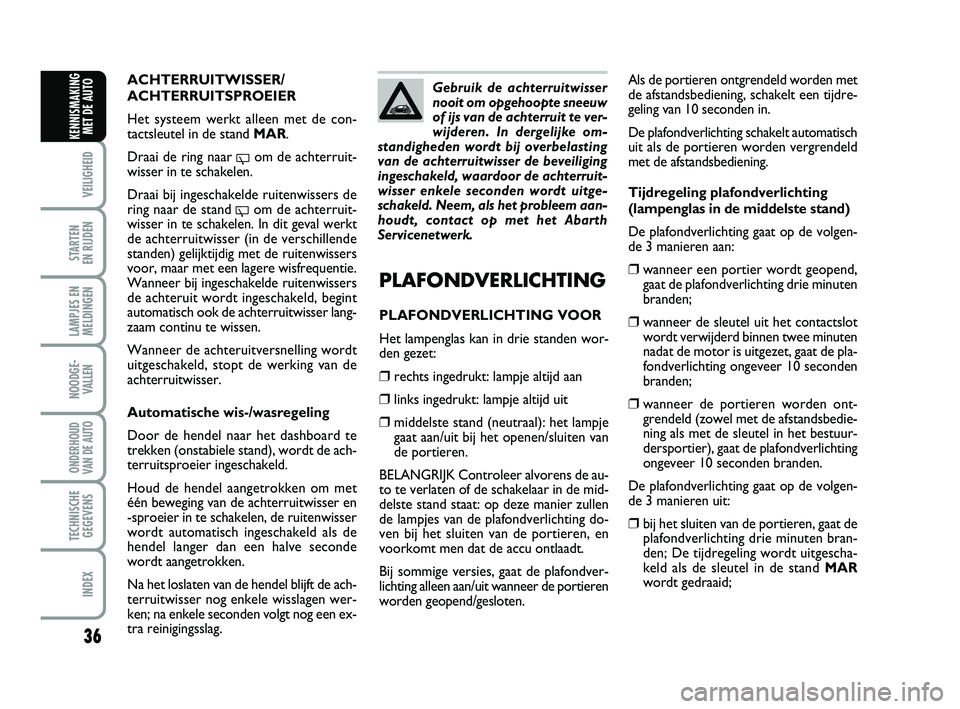 Abarth 500 2012 Instructieboek (in Dutch) 36
VEILIGHEID
STARTEN
EN RIJDEN
LAMPJES EN
MELDINGEN
NOODGE-
VALLEN
ONDERHOUD
VAN DE AUTO
TECHNISCHE
GEGEVENS
INDEX
KENNISMAKING
MET DE AUTO
Als de portieren ontgrendeld worden met
de afstandsbedien Abarth 500 2012 Instructieboek (in Dutch) 36
VEILIGHEID
STARTEN
EN RIJDEN
LAMPJES EN
MELDINGEN
NOODGE-
VALLEN
ONDERHOUD
VAN DE AUTO
TECHNISCHE
GEGEVENS
INDEX
KENNISMAKING
MET DE AUTO
Als de portieren ontgrendeld worden met
de afstandsbedien